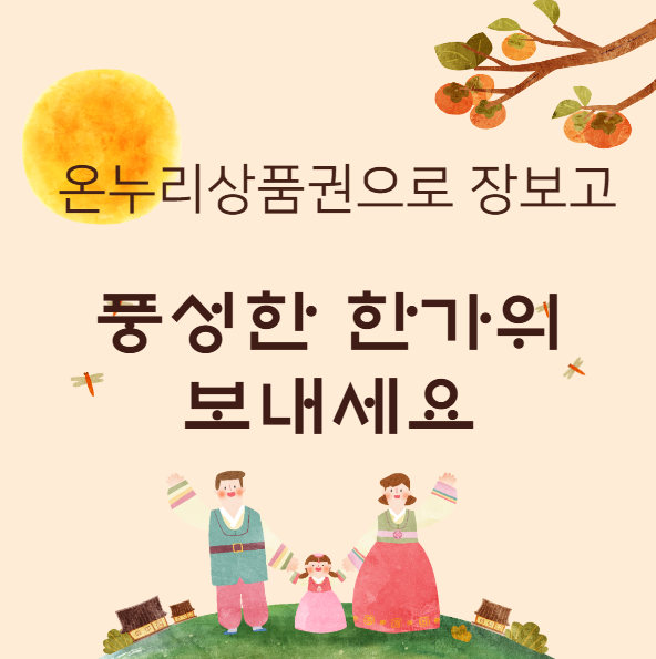 하늘에는 노란 달이 떠있고 오른쪽에는 감나무 가지에 감이 6개 달려있습니다. 온누리 상품권으로 장보고 풍성한 한가위 보내세요 라는글이 가운데 적혀있고 한복을 입은 남자와 여자가 가운데에 한복을 입은 여자 아이의 손을 잡고 서있습니다.